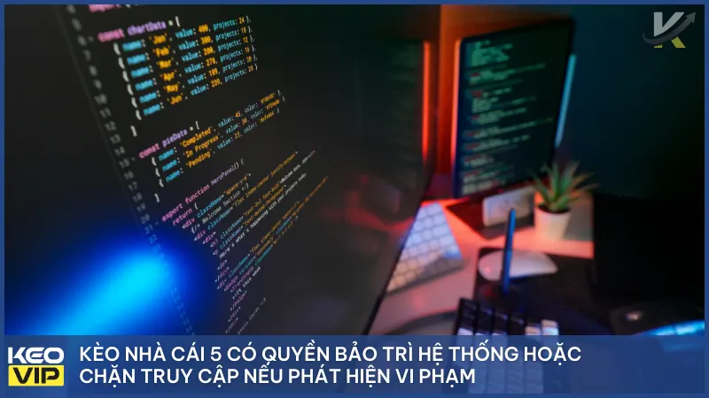 Kèo Nhà Cái 5 có quyền bảo trì hệ thống hoặc chặn truy cập nếu phát hiện vi phạm