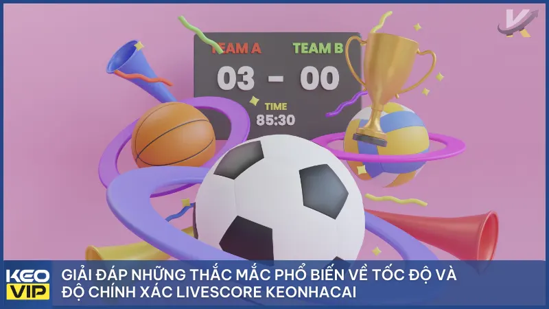 Giải đáp những thắc mắc phổ biến về tốc độ và độ chính xác Livescore keonhacai 