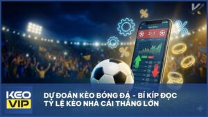 Dự đoán kèo bóng đá - Bí kíp đọc tỷ lệ kèo nhà cái thắng lớn