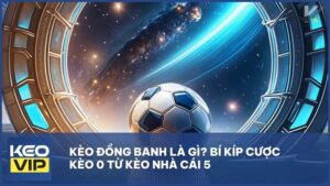 Kèo Đồng Banh Là Gì? Bí Kíp Cược Kèo 0 Từ Kèo nhà cái 5