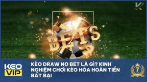 keo draw no bet - Kèo Draw No Bet Là Gì? Kinh Nghiệm Chơi Kèo Hòa Hoàn Tiền Bất Bại