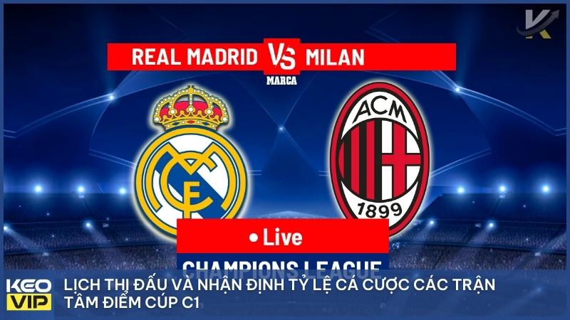 Lịch thi đấu Cúp C1 trận Real Madrid vs AC Milan hôm nay