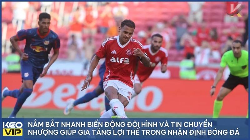 Nắm bắt nhanh biến động đội hình và tin chuyển nhượng giúp gia tăng lợi thế trong nhận định bóng đá