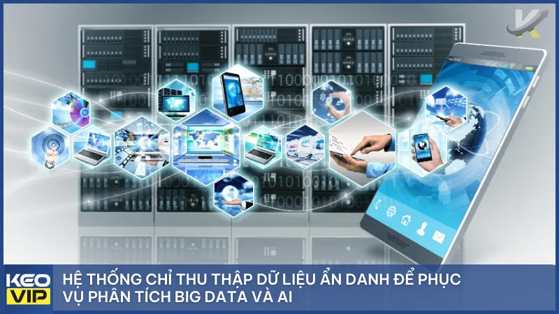 Hệ thống chỉ thu thập dữ liệu ẩn danh để phục vụ phân tích Big Data và AI