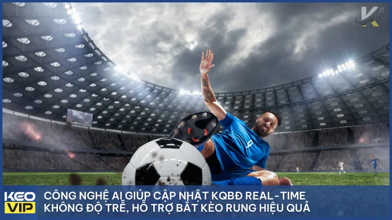 Kết quả bóng đá 1 Công nghệ AI giúp cập nhật KQBĐ Real-time không độ trễ, hỗ trợ bắt kèo Rung hiệu quả