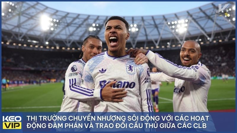 Thị trường chuyển nhượng sôi động với các hoạt động đàm phán và trao đổi cầu thủ giữa các CLB