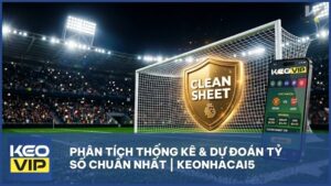 keo giu sach luoi la gi kinh nghiem soi keo - Kèo Giữ Sạch Lưới Là Gì? Cách Soi Kèo Clean Sheet Tại Keonhacai5