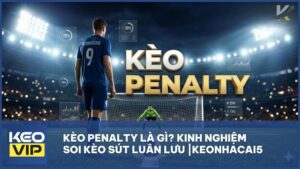 keo penalty la gi - Kèo Penalty Là Gì? Bí Quyết Soi Kèo Sút Luân Lưu 11m Từ Chuyên Gia